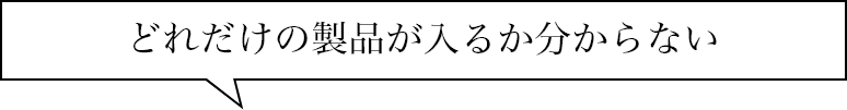 どれだけの製品が入るか分からない